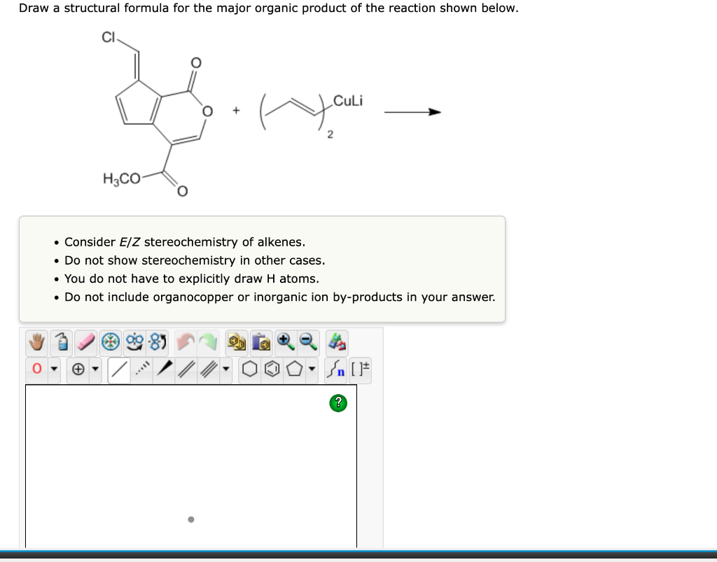 - Consider \( E / Z \) stereochemistry of alkenes.
- Do not show stereochemistry in other cases.
- You do not have to explici