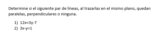 Determine si el siguiente par de líneas, al trazarlas en el mismo plano, quedan paralelas, perpendiculares o ninguna. 1) 12x=