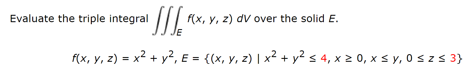 Evaluate the triple integral JIJ f(x, y, z) dV over the solid E. 2 f(x, y, z) = x² + y², E = {(x, y, z) | x² + y² ≤ 4, x ≥ 0,