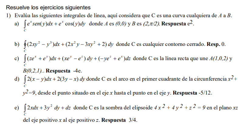 Resuelve los ejercicios siguientes 1) Evalúa las siguientes integrales de línea, aquí considera que C es una curva cualquiera