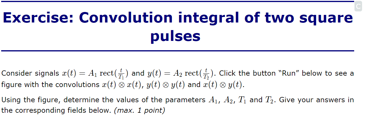 Exercise: Convolution integral of two square
pulses
Consider signals ä(t) = A? rect(†) and y(t) = A? rect(+?). Click the butt