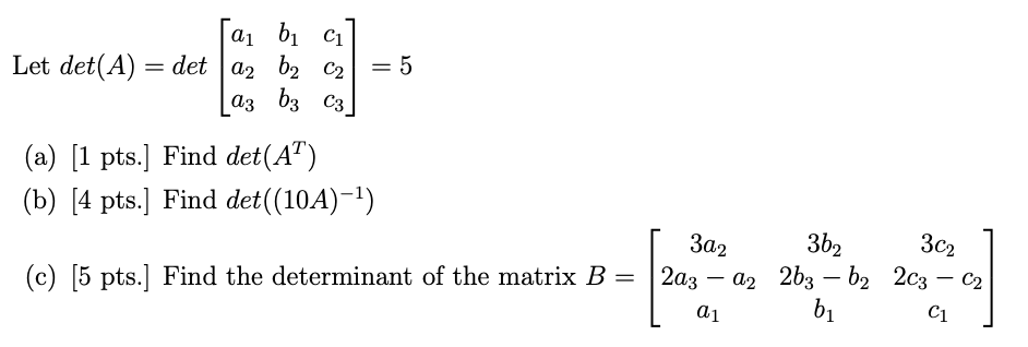 Solved Let det(A)=det⎣⎡a1a2a3b1b2b3c1c2c3⎦⎤=5 (a) [1 pts.] | Chegg.com