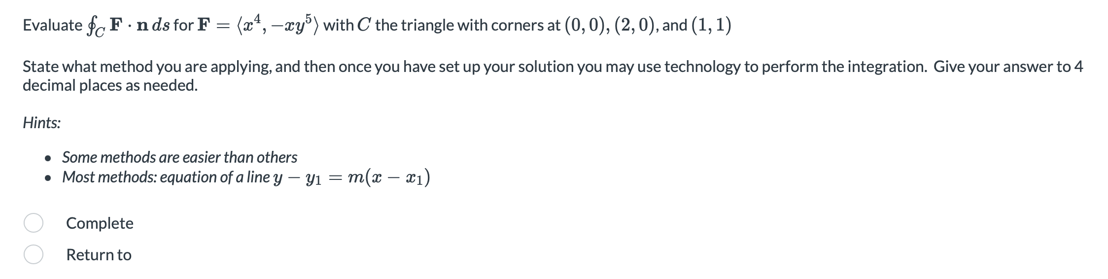 Solved Evaluate ∮CF⋅nds for F=⟨x4,−xy5⟩ with C the triangle