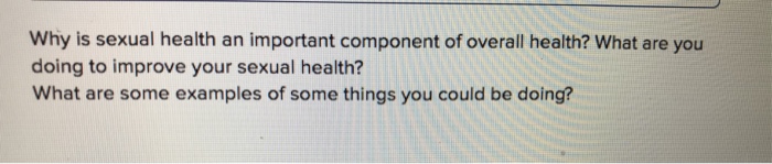 Solved Why is sexual health an important component of Chegg