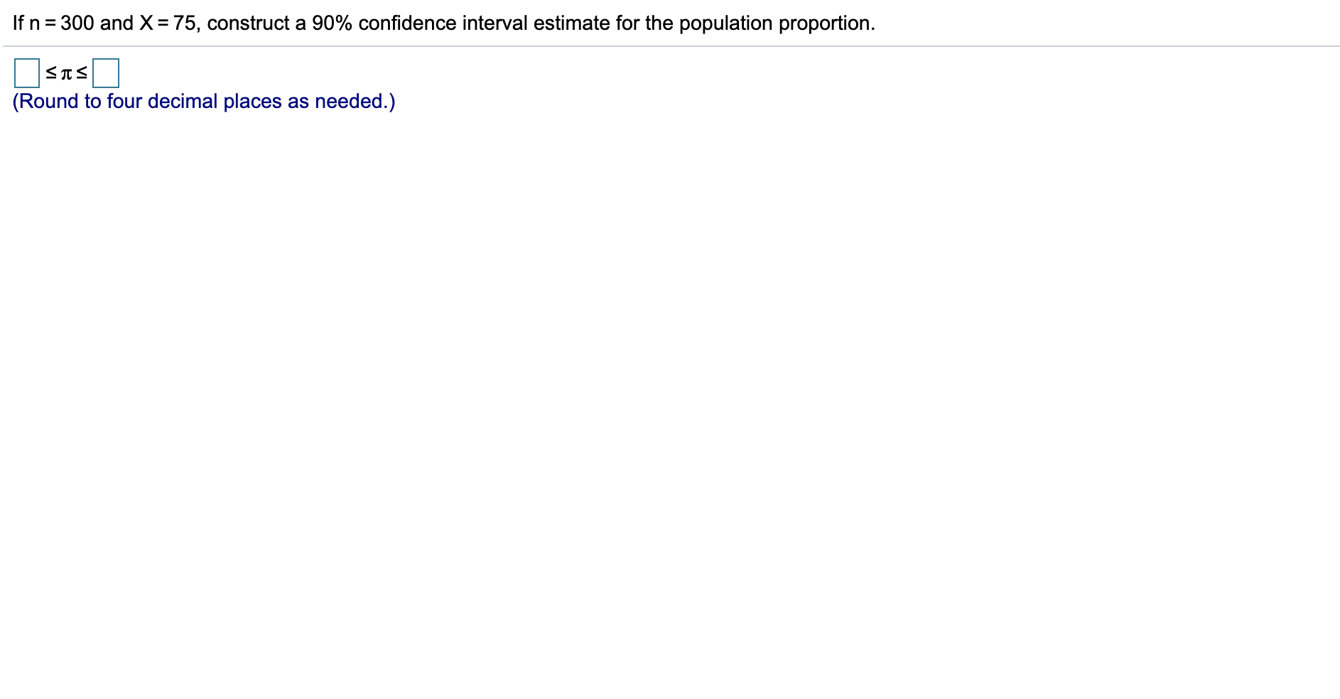 Solved If n=300 and X=75 , construct a 90 % confidence | Chegg.com