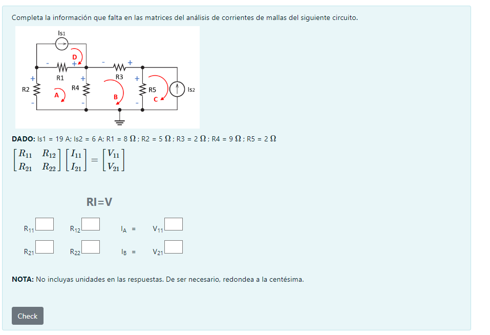 Completa la información que falta en las matrices del análisis de corrientes de mallas del siguiente circuito. DADO: Is \( 1=