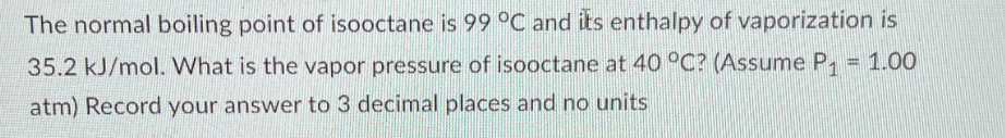 Solved The Normal Boiling Point Of Isooctane Is 99∘c And Its 