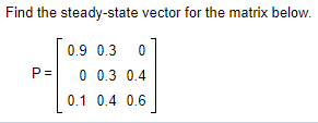 Solved Find the steady-state vector for the matrix below. | Chegg.com