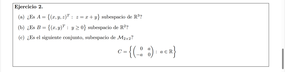 (a) ¿Es \( A=\left\{(x, y, z)^{T}: z=x+y\right\} \) subespacio de \( \mathbb{R}^{3} \) ? (b) ¿Es \( B=\left\{(x, y)^{T}: y \g