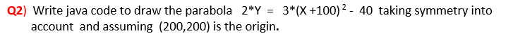 Solved Q2) Write java code to draw the parabola 2*V = 3*(X | Chegg.com