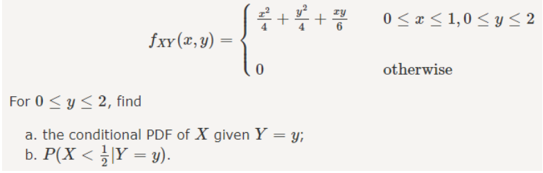 \[ f_{X Y}(x, y)=\left\{\begin{array}{ll} \frac{x^{2}}{4}+\frac{y^{2}}{4}+\frac{x y}{6} & 0 \leq x \leq 1,0 \leq y \leq 2 \\