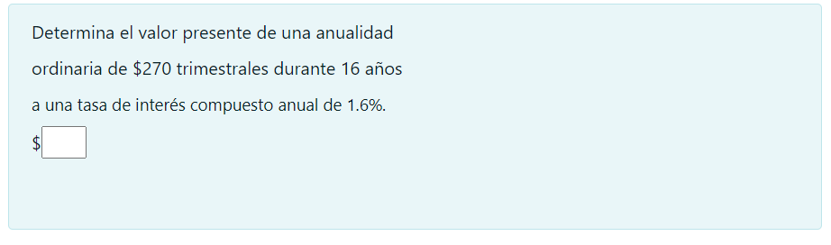 Determina el valor presente de una anualidad ordinaria de \( \$ 270 \) trimestrales durante 16 años a una tasa de interés com