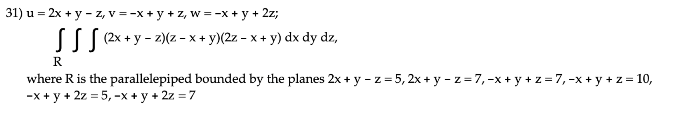 31) u = 2x + y = Z, v = ?x + y + z, w = ?x + y + 2z;
? ? ? (²x + y ? 2)(z ? x + y)(2z ? x + y) dx dy dz,
-
R
-
10,
where R is