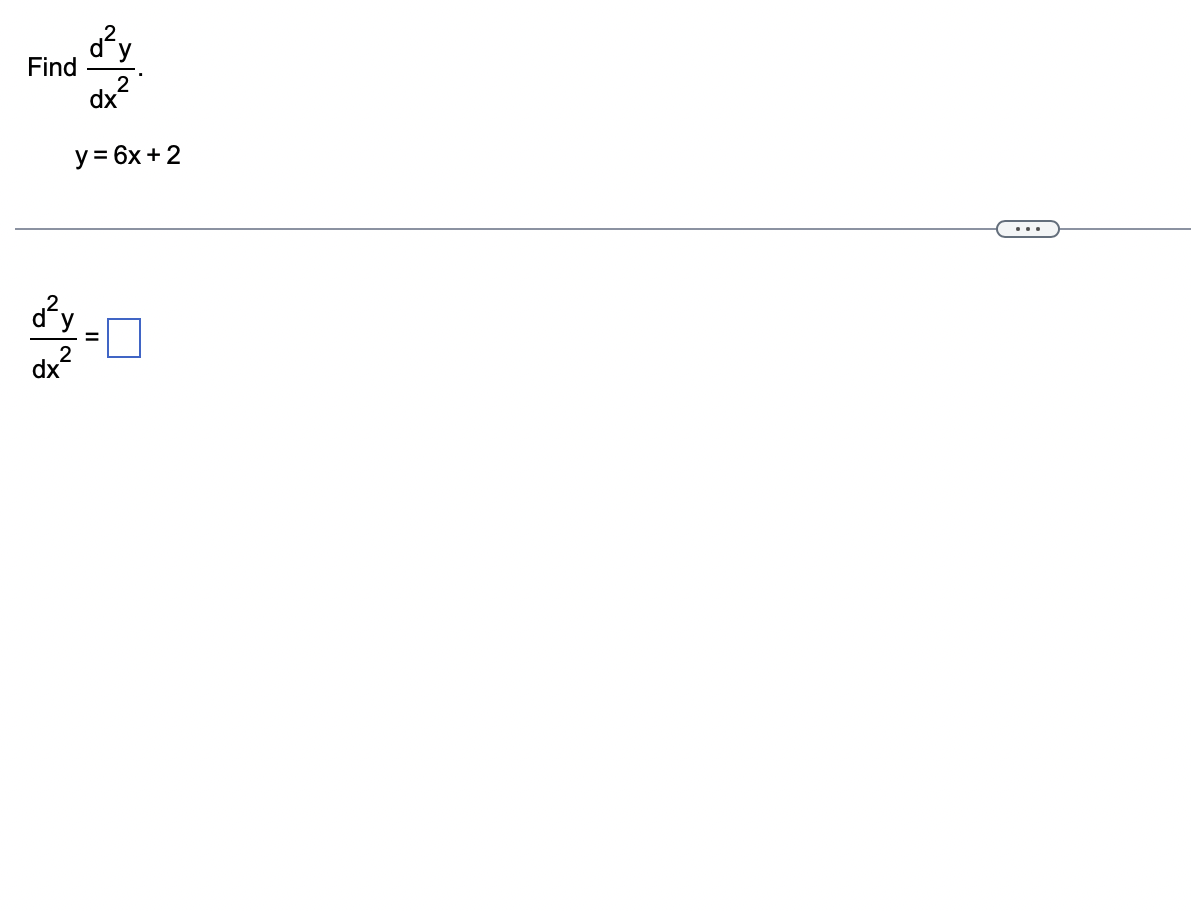 Find \( \frac{d^{2} y}{d x^{2}} \) \[ y=6 x+2 \] \[ \frac{d^{2} y}{d x^{2}}= \]