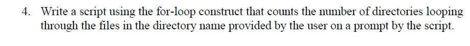 4. Write a script using the for-loop construct that counts the number of directories looping through the files in the directo
