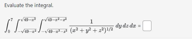 Evaluate the integral. \[ \int_{0}^{7} \int_{-\sqrt{49-x^{2}}}^{\sqrt{49-x^{2}}} \int_{-\sqrt{49-x^{2}-z^{2}}}^{\sqrt{49-x^{2