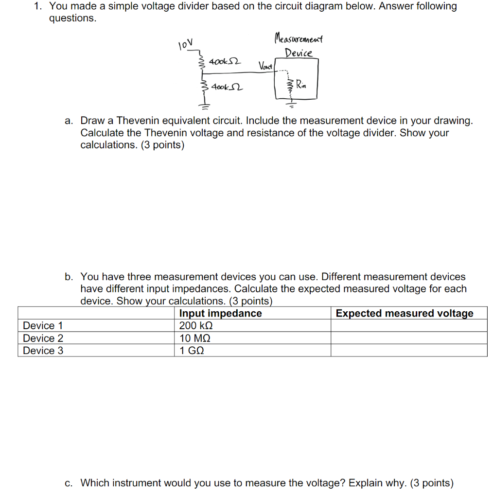 You made a simple voltage divider based on the circuit diagram below. Answer following questions.
a. Draw a Thevenin equivale