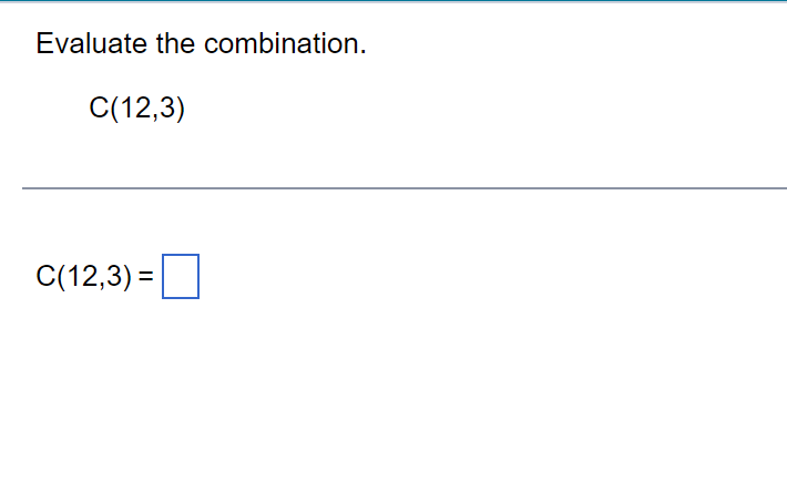Solved Evaluate the combination. C(12,3) C(12,3)= | Chegg.com