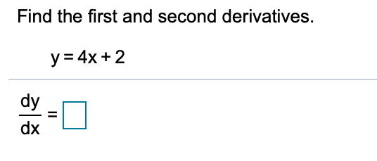 Solved Find the first and second derivatives. . y = 4x +2 dy | Chegg.com