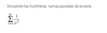 Encuentre las 4 primeras sumas parciales de la serie. \[ \sum_{n=1}^{\infty} \frac{1}{n^{3}} \]