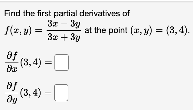 Find the first partial derivatives of \( f(x, y)=\frac{3 x-3 y}{3 x+3 y} \) at the point \( (x, y)=(3,4) \).
\[
\begin{array}