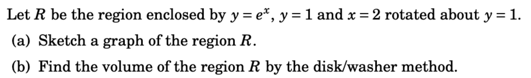 Solved Let R be the region enclosed by y=ex,y=1 and x=2 | Chegg.com