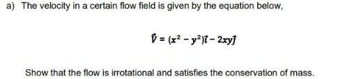a) The velocity in a certain flow field is given by | Chegg.com