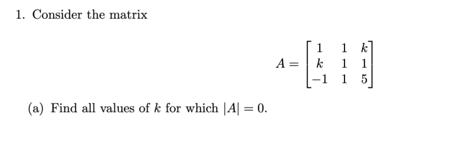 Solved 1. Consider the matrix A=⎣⎡1k−1111k15⎦⎤ (a) Find all | Chegg.com