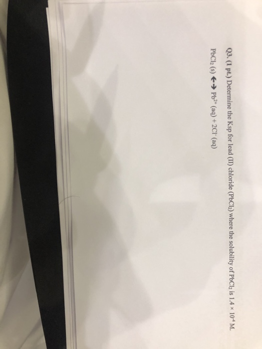 Solved Q3. (1 pt.) Determine the Ksp for lead (II) chloride
