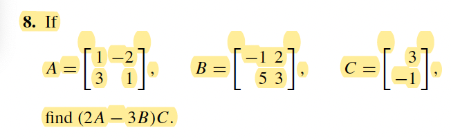 Solved If A=[13−21],B=[−1523],C=[3−1], find (2A−3B)C. | Chegg.com