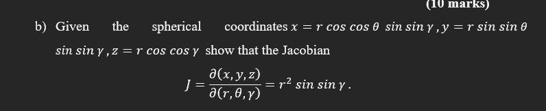 b) Given the spherical coordinates \( x=r \cos \cos \theta \sin \sin \gamma, y=r \sin \sin \theta \) \( \sin \sin \gamma, z=r