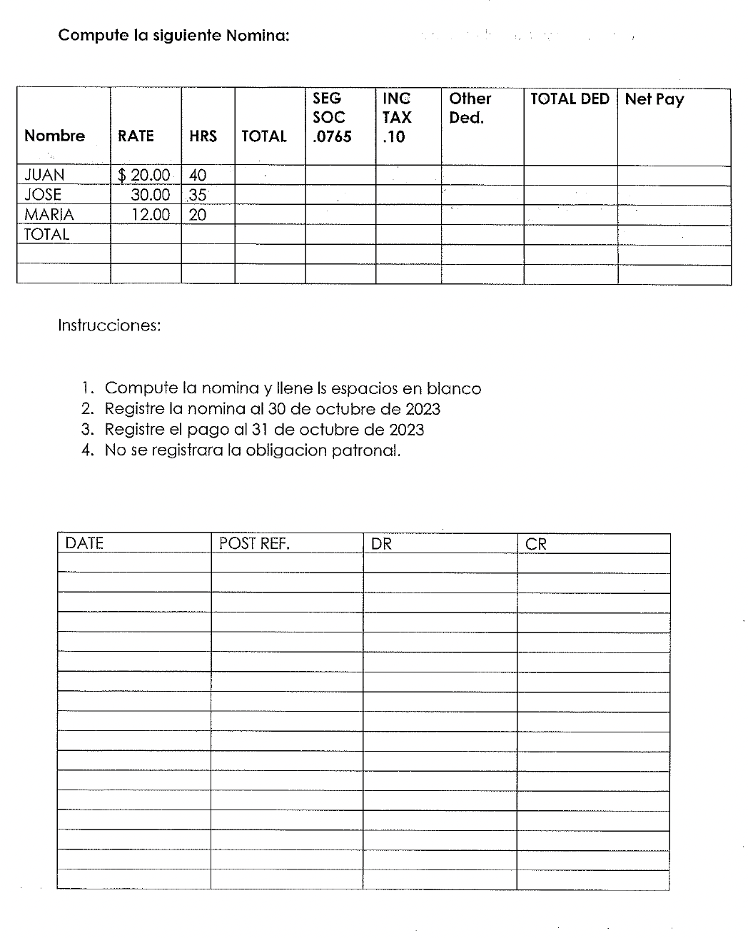 Compute la siguiente Nomina: Instrucciones: 1. Compute la nomina y llene ls espacios en blanco 2. Registre la nomina al 30 d