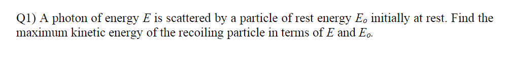 Solved Q1) A photon of energy E is scattered by a particle | Chegg.com