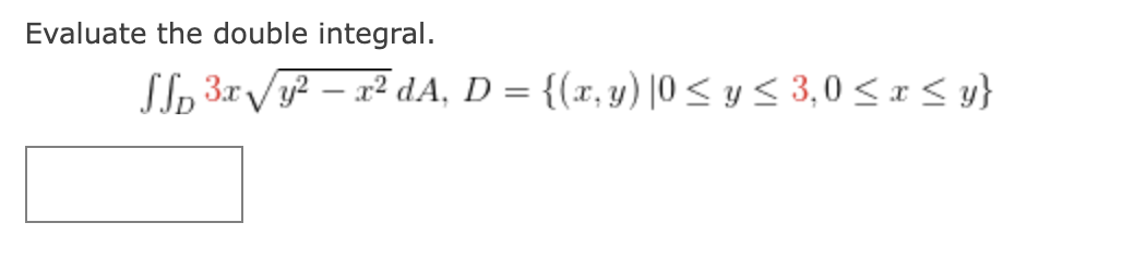 Evaluate the double integral. \[ \iint_{D} 3 x \sqrt{y^{2}-x^{2}} d A, D=\{(x, y) \mid 0 \leq y \leq 3,0 \leq x \leq y\} \]