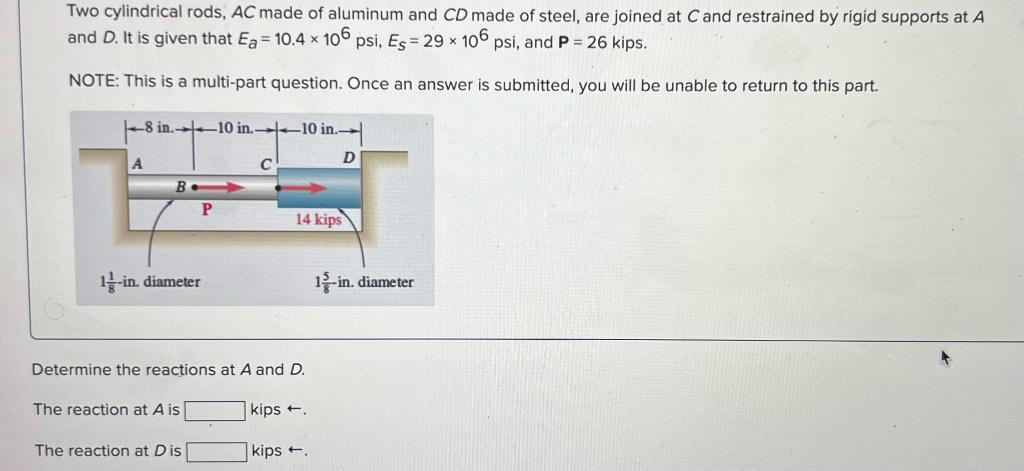 Two cylindrical rods, \( A C \) made of aluminum and \( C D \) made of steel, are joined at \( C \) and restrained by rigid s