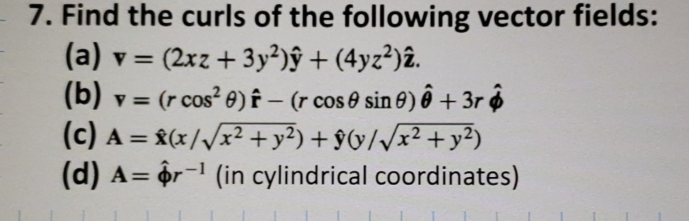 Solved 7 Find The Curls Of The Following Vector Fields Chegg Com