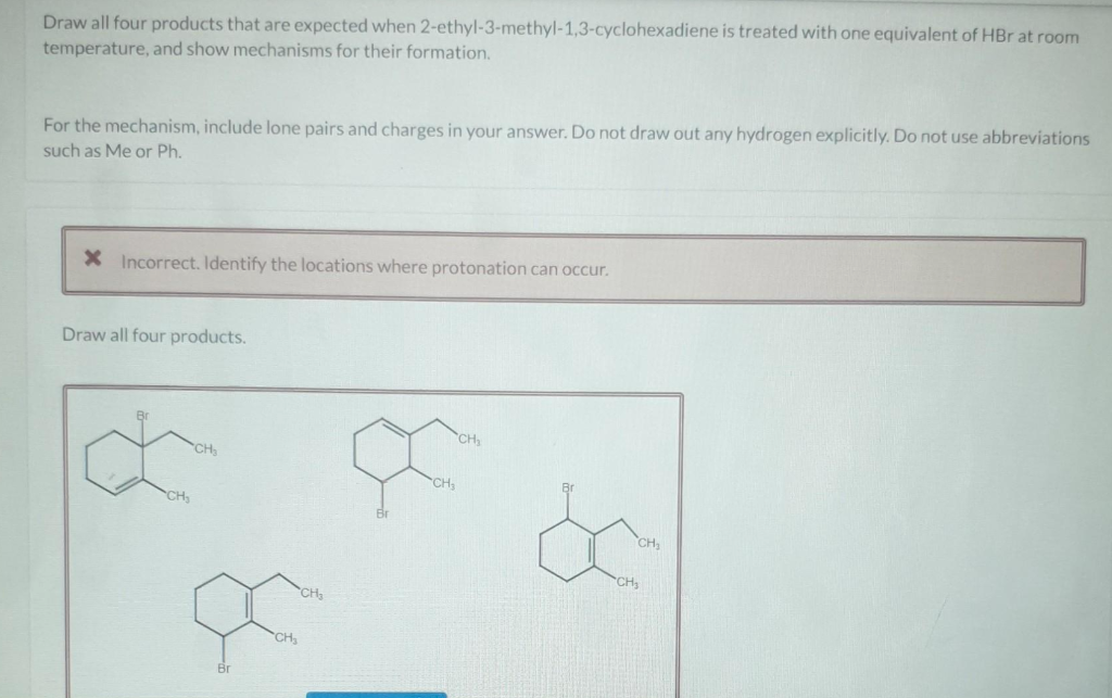 Draw all four products that are expected when 2-ethyl-3-methyl-1,3-cyclohexadiene is treated with one equivalent of HBr at ro