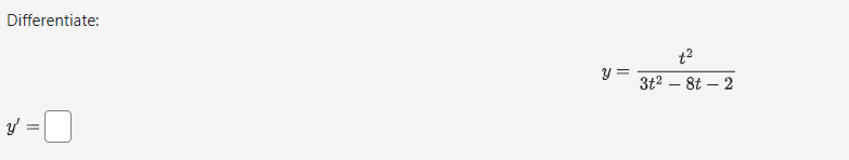 Differentiate: \[ y=\frac{t^{2}}{3 t^{2}-8 t-2} \] \[ y^{\prime}= \]