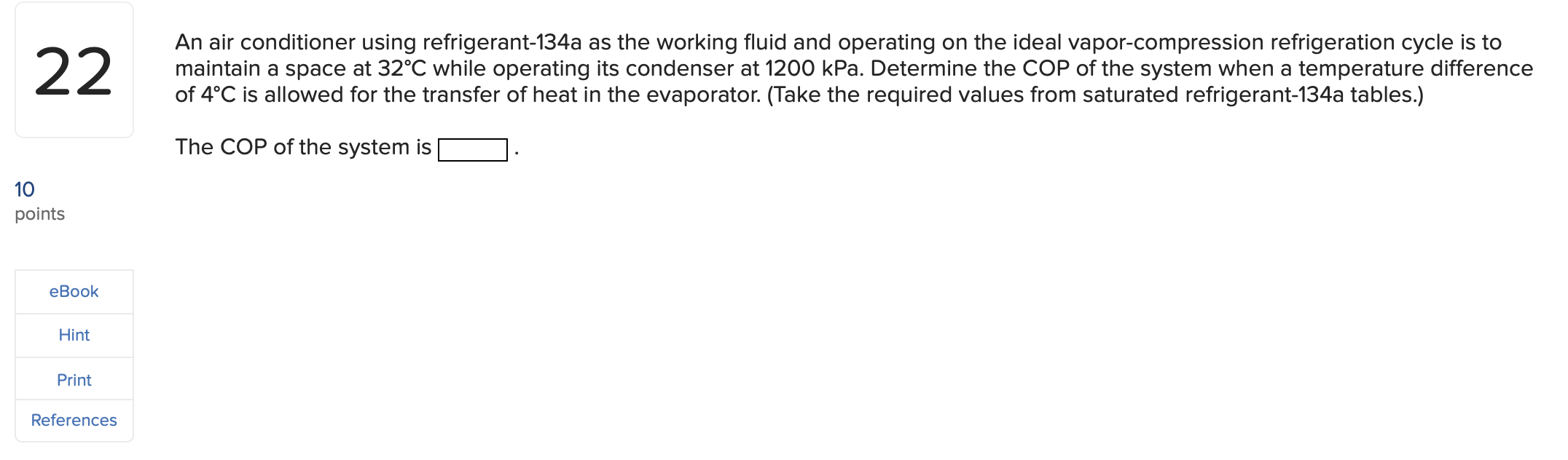 An air conditioner using refrigerant-134a as the working fluid and operating on the ideal vapor-compression refrigeration cyc