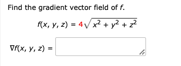 Find the gradient vector field of f. Vf(x, y, z) = f(x, y, z) = 4√√x² + y² + z²