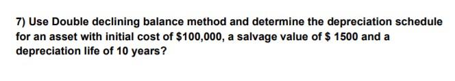Solved 7) Use Double declining balance method and determine | Chegg.com