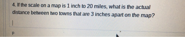 Solved 4. If the scale on a map is 1 inch to 20 miles, what | Chegg.com