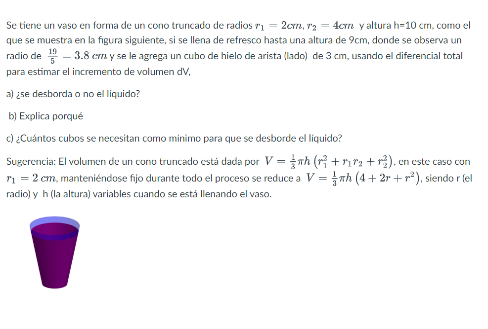 Se tiene un vaso en forma de un cono truncado de radios \( r_{1}=2 \mathrm{~cm}, r_{2}=4 \mathrm{~cm} \) y altura \( \mathrm{