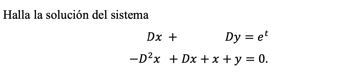 Halla la solución del sistema \[ \begin{aligned} D x+\quad D y & =e^{t} \\ -D^{2} x+D x+x+y & =0 \end{aligned} \]