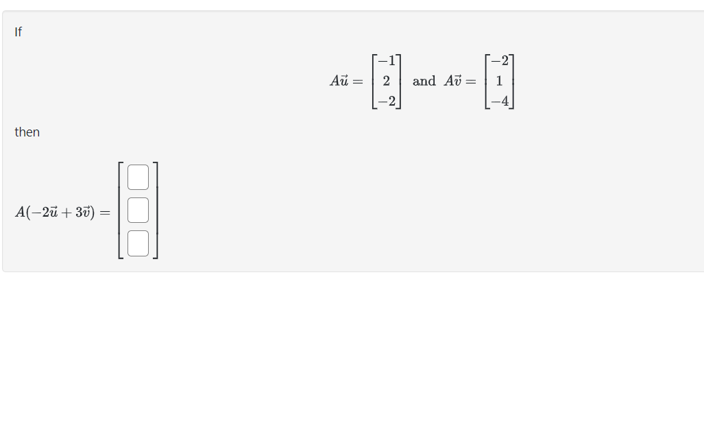 Solved Au=⎣⎡−12−2⎦⎤ and Av=⎣⎡−21−4⎦⎤ then A(−2u+3v)=[] | Chegg.com