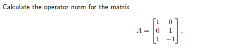 Solved Calculate the operator norm for the matrix 1 01 -1 | Chegg.com