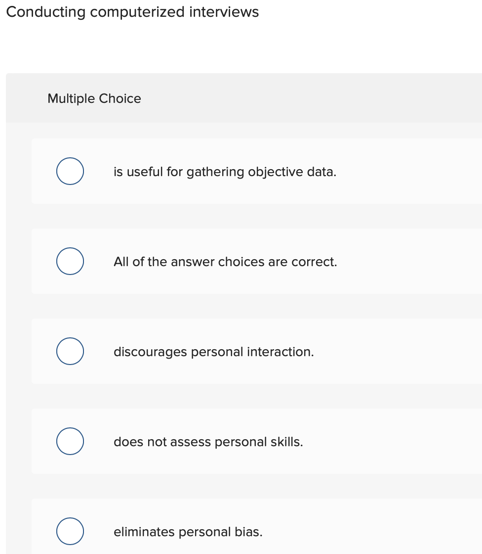 Conducting computerized interviews Multiple Choice is useful for gathering objective data. All of the answer choices are corr