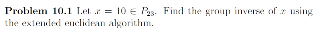 Solved Problem 10.1 ﻿Let x=10inP23. ﻿Find the group inverse | Chegg.com