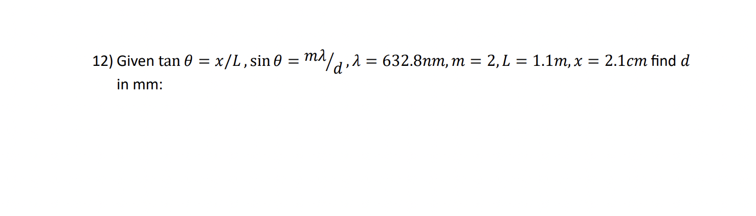 12) Given \( \tan \theta=x / L, \sin \theta=m \lambda /{ }_{d}, \lambda=632.8 \mathrm{~nm}, m=2, L=1.1 \mathrm{~m}, x=2.1 \ma