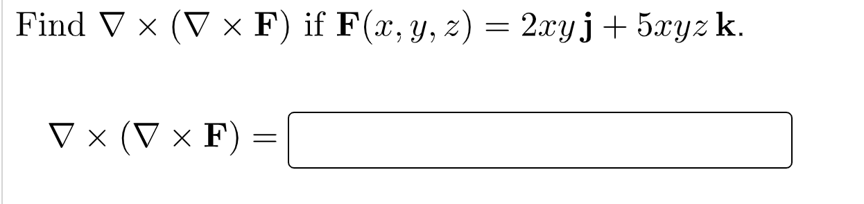 ind \( \nabla \times(\nabla \times \mathbf{F}) \) if \( \mathbf{F}(x, y, z)=2 x y \mathbf{j}+5 x y z \mathbf{k} \) \[ \nabla